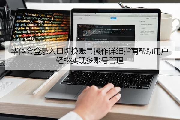 华体会登录入口切换账号操作详细指南帮助用户轻松实现多账号管理