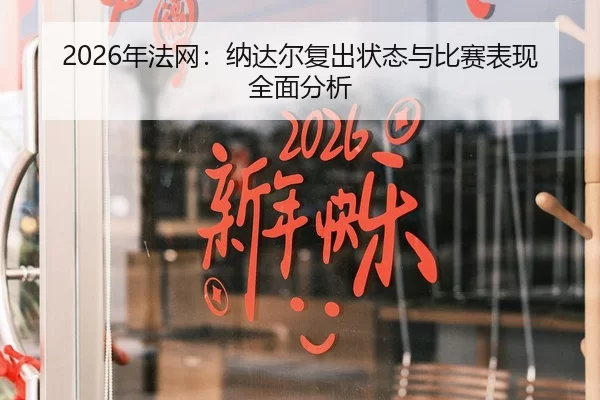 2026年法网：纳达尔复出状态与比赛表现全面分析