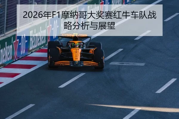 2026年F1摩纳哥大奖赛红牛车队战略分析与展望