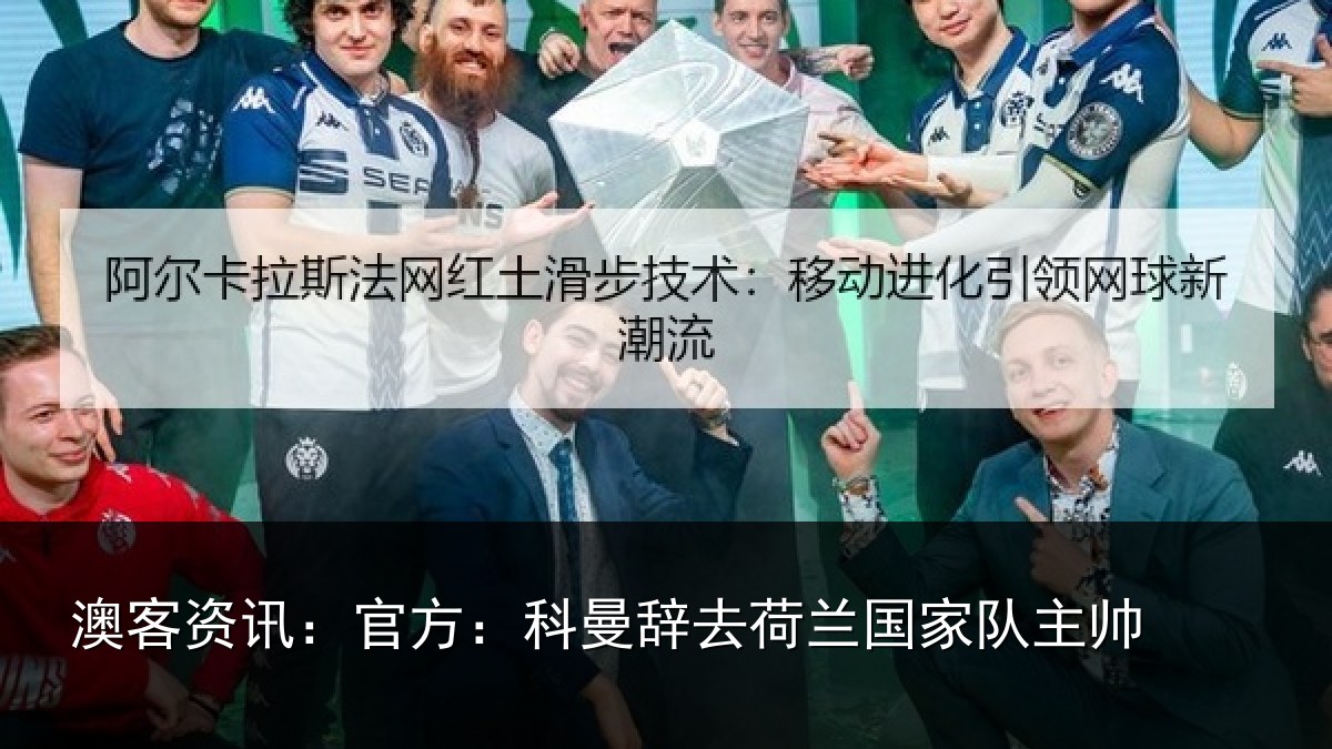 澳客资讯:官方:科曼辞去荷兰国家队主帅