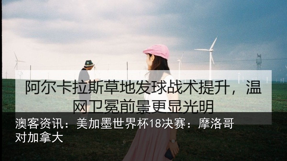 澳客资讯:美加墨世界杯18决赛:摩洛哥对加拿大