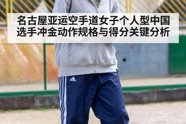 名古屋亚运空手道女子个人型中国选手冲金动作规格与得分关键分析